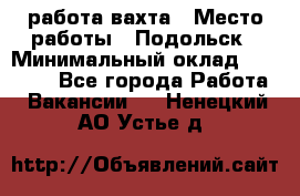 работа.вахта › Место работы ­ Подольск › Минимальный оклад ­ 36 000 - Все города Работа » Вакансии   . Ненецкий АО,Устье д.